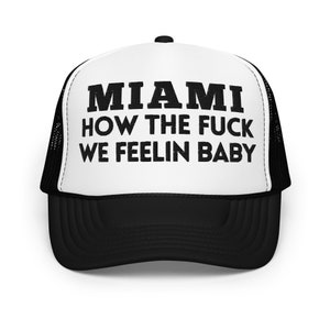 May include: Black and white trucker hat with a white front panel and a black mesh back. The front panel has the text "MIAMI HOW THE FUCK WE FEELIN BABY" in black.