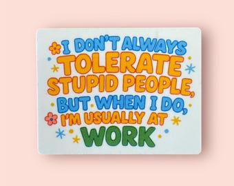 I Don't Tolerate Stupid People- silly sticker to get you through the work day