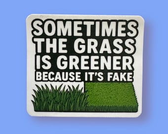 Sometimes the grass is greener, because the grass is fake. Good mental health reminder sticker for your water bottle, notebooks, and more.