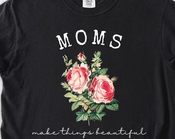 Comfort Colors® Moms Make Things Beautiful Shirt, Mother Day Gift, Motherhood Tee, Mom Pink Roses Shirt, Trendy Mom Shirt, Floral Mama Tee