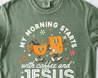 Comfort Colors® My Morning Starts Shirt, Religious Shirt, Bible Verse Shirt, Vintage Christian Tee, Coffee And Jesus Shirt, Christian Shirt
