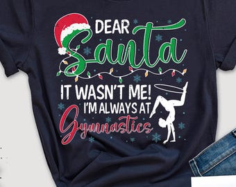 Dear santa Im Always At Gymnastics Shirt, Dear Santa Gymnastics Shirt, Christmas  Shirt, Xmas Tee,Christmas Gymnast Shirt, Funny Holiday Tee