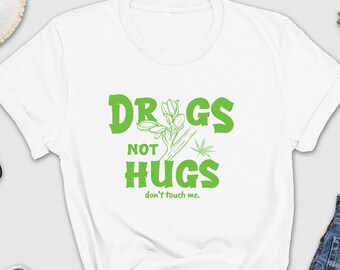 Drugs not hugs don't touch me, sarcastic weed t shirt, weed lover, ironic shirt, don't touch me, cannabis smoker tee, funny marijuana shirt