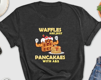 Waffles Shirt, Waffles Are Just Pancakes With Abs Shirt, Funny Breakfast Shirt, Waffle Lover Shirt, Pancake Lover Shirt, Foodie Tee, Waffle