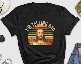 I'm Telling Dad Shirt, God Shirt, Funny Religious Gift, Jesus Meme Shirt, Funny Women's Shirt, Religion Shirt, Funny Jesus Shirt, Humorous