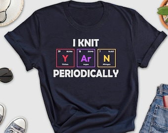 I Knit Yarn Periodically Shirt, Funny Shirt For Knitters, Science Geek Chemistry Nerd Shirt, Elements of Knitting YArN Tee, Gift for Knitter