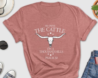 He Owns The Cattle On a Thousand Hills Graphic Shirt, PSALM 50 Shirt, He Owns The Cattle Shirt, Christian Shirt, Jesus Shirt, Western Shirt