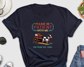 Please Be Patient With Me Shirt, I'm from the 1900s Shirt, Western Graphic Shirt, Throwback Retro Shirt, Adult Humor Shirt, Funny Quote Tee