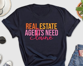 Real Estate Agents Need Closure Shirt, Gift To Realtor, Gift To Real Estate Agent, Realtor Shirt, Real Estate Shirt, Fun Realtor Shirt Gift