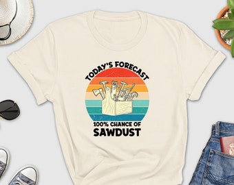 Todays Forcast 100% Sawdust Shirt, Funny Woodworking Shirt, Woodworking Gifts, Carpenter Shirt, Woodworker Gifts, Woodworker Tee, Sawdust