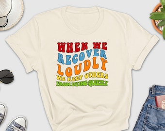 When We Recover Loudly Shirt, Sobriety Shirt, Recover Loudly Shirt, Addiction Counselor Shirt, AA Shirt, 12 Step Recovery, Cute NA Shirt
