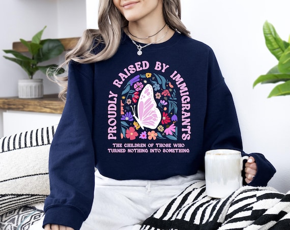 Proudly Raised By Immigrants Sweatshirt, Immigrant Rights Sweatshirt, Social Justice Gift, Immigrant Sweater, No Human Is Illegal Sweatshirt