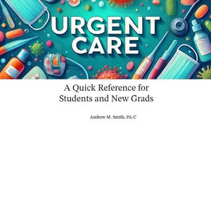 May include: A colourful illustration of medical supplies and equipment with the text "URGENT CARE" in large, bold letters. The image is a quick reference guide for students and new graduates in the medical field. The text "A Quick Reference for Students and New Grads" and "Andrew M. Smith, PA-C" are also included.