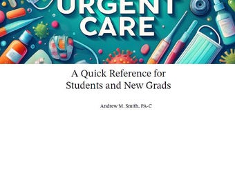 Urgent Care - A Quick Reference for Students and New Grads