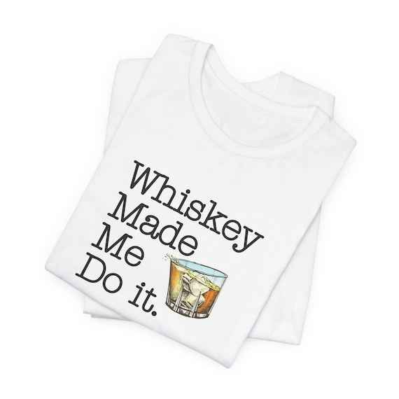 Whiskey Made Me Do It Shirt Funny Father's Day Gift Alcohol Whiskey Made Me Do It Shirt Funny Father's Day Gift Alcohol