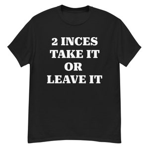 2 inces  (Inappropriate Shirts, Adult Humor Shirt, Funny T-shirt, Offensive Shirts, Dirty Shirts, Meme Shirt, Funny T-shirt