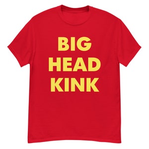 big head kink (Inappropriate Shirts, Adult Humor Shirt, Funny T-shirt, Offensive Shirts, Dirty Shirts, Meme Shirt, Funny T-shirt