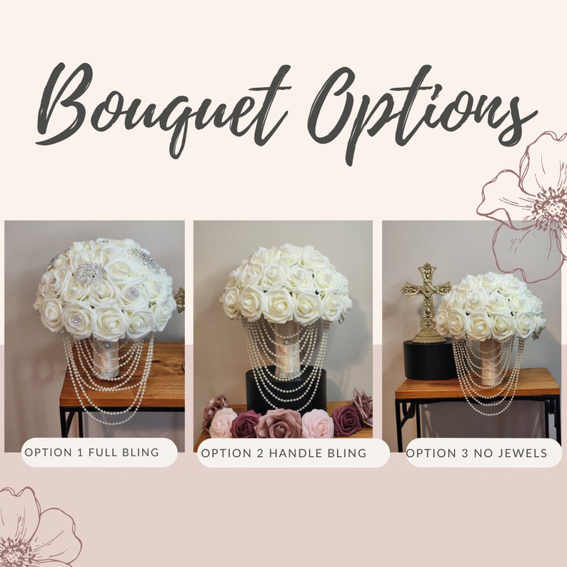 May include: Three white rose bouquets with different embellishments. Option 1 has a full bling design, option 2 has bling on the handle, and option 3 has no jewels.  Bouquet Options.