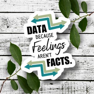 May include: White sticker with black text that reads "Data because feelings aren't facts." The sticker has two teal and beige arrows pointing to the right.