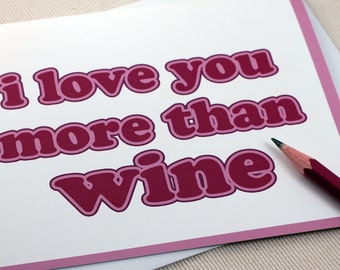 I Love You More Than Wine Card - I Love You - Valentine - Anniversary Card - Birthday Card