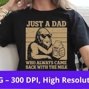 Funny Dad PNG – Just a Dad Who Always Came Back With the Milk – Bigfoot Father’s Day Shirt Design