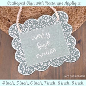 May include: A scalloped sign with a rectangle applique. The sign has a floral pattern and the name "everly faye mcatee" embroidered in white. The sign is available in sizes from 4 to 9 inches.