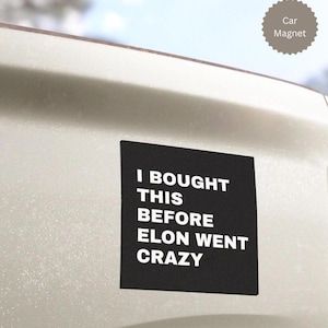 May include: Black square car magnet with white text that reads "I bought this before Elon went crazy".