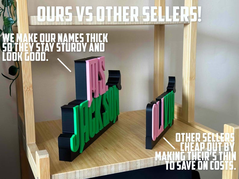 May include: A comparison of two custom-made name signs. The sign on the left is thick and sturdy, with the name "Mrs. Jackson" in pink and green letters. The sign on the right is thin and flimsy, with the name "Olivia" in pink and green letters. The text "OURS VS OTHER SELLERS!" is at the top of the image. The text "WE MAKE OUR NAMES THICK SO THEY STAY STURDY AND LOOK GOOD." is below the left sign. The text "OTHER SELLERS CHEAP OUT BY MAKING THEIR'S THIN TO SAVE ON COSTS." is below the right sign.