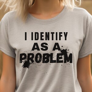 I Identify As A Problem Unisex T-Shirt