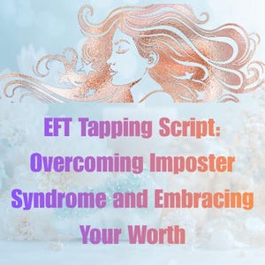 May include: A digital graphic with a mermaid illustration in copper tones, with the text "EFT Tapping Script: Overcoming Imposter Syndrome and Embracing Your Worth" in purple and orange. The background is a soft blue with white flowers.