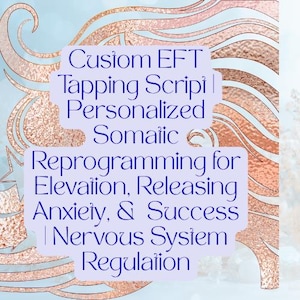 May include: A light purple rectangular sign with dark blue text that reads: Custom EFT Tapping Script | Personalized Somatic Reprogramming for Elevation, Releasing Anxiety, & Success | Nervous System Regulation, set against a rose gold background.