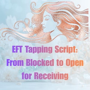 May include: A digital graphic with a woman's profile in copper tones, flowing hair, and stars. Text reads "EFT Tapping Script: From Blocked to Open for Receiving" in purple and orange gradients, over a soft, floral background.