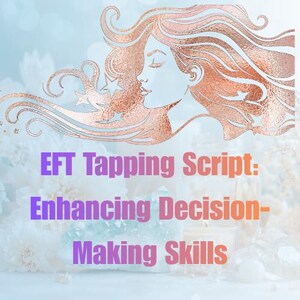 May include: A digital graphic with a light blue background features a rose gold illustration of a woman with flowing hair and stars. Text reads "EFT Tapping Script: Enhancing Decision-Making Skills" in purple and orange.