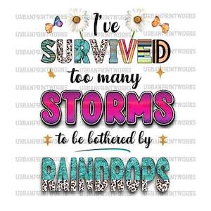 I&#39;ve Survived Too Many Storms To Be Bothered By Raindrops Png sublimation, Motivational Quotes Png designs download, Motivational Quotes Jpg