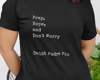 St. Padre Pio Shirt: Pray, Hope, Don't Worry - Catholic Graphic Tee