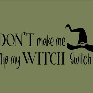 Könnte beinhalten: Ein grüner Hintergrund mit schwarzem Text, der "DON'T make me flip my WITCH switch" lautet, mit einer schwarzen Silhouette eines Hexenhutes rechts neben dem Text.