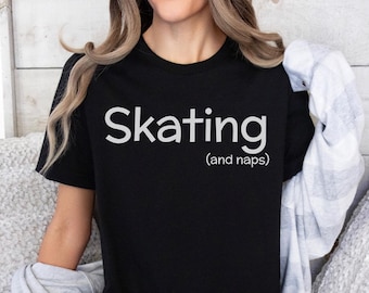 Skating (and naps) Shirt, Skating Shirt, Gift For Skater, Skate Shirt, Ice Skating GiftSkating Lover Shirt, Figur Skating Shirt