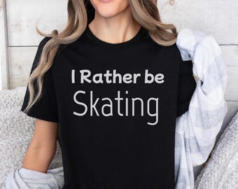 I Rather Be Skating Shirt, Skating Shirt, Gift For Skater, Skate Shirt, Ice Skating GiftSkating Lover Shirt, Figur Skating Shirt