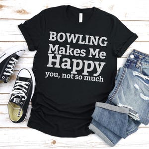 Bowling makes me happy you, not so much Shirt, Bowling Gift, Gift For Bowling, Bowling Party, Gift For Bowling Lover, Bowling Day Shirt