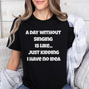 a day without Singing Shirt, Music Lover Gift, Gift For Musicians, Gift For Music Lover, Musical Teacher Gift, Singer Gift, Singer Shirt