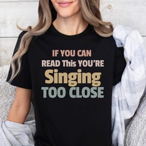 You&#39;re Singing Too Close Shirt, Music Lover Gift, Gift For Musicians, Gift For Music Lover, Musical Teacher Gift, Singer Gift, Singer Shirt