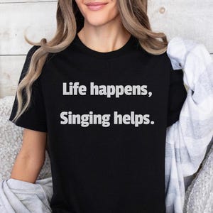 Life happens, Singing Helps. Shirt, Music Lover Gift, Gift For Musicians, Gift For Music Lover, Musical Teacher Gift, Singer Gift