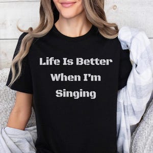 Life is Better When Im Singing Shirt, Music Lover Gift, Gift For Musicians, Gift For Music Lover, Musical Teacher Gift, Singer Gift