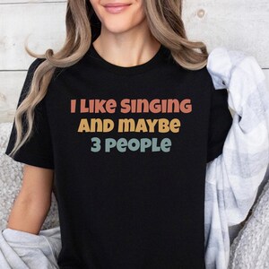 I like Singing And maybe 3 people Shirt, Music Lover Gift, Gift For Musicians, Gift For Music Lover, Musical Teacher Gift, Singer Gift