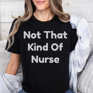 Not That Kind Of Nurse Shirt, Nurse&#39;s Gifts, Cute Nurse Gift, Graduation Gift For Nurse, Nurse gift, Gift For Nurse, Nurse Appreciation