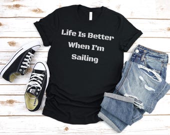 Life Is Better When Im Sailing Shirt, Sailing shirt, Sailing Gift, Sailor Gifts, Gifts For Boating, Sailing Lover Gift, Boating Gift