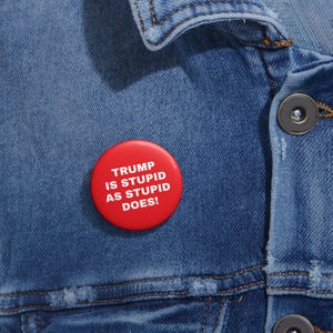 Trump Is Stupid As Stupid Does anti Trump Political Pin Buttons - Bold Statement Badge, Activism Accessories, Protest Gear