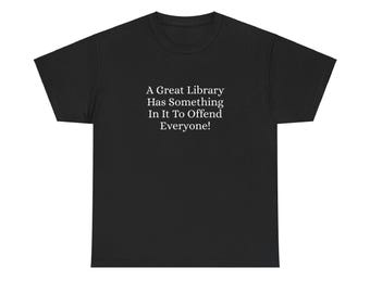 A Great Library Has Something To Offend Everyone Unisex Heavy Cotton Tee