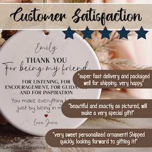 May include: White ceramic ornament with a marbleized design. The ornament features the text "Emily Thank You For Being My Friend" and "For Listening, For Encouragement, For Guidance, And For Inspiration. You Make Everything Better Just By Being In My Life. Love Josie".