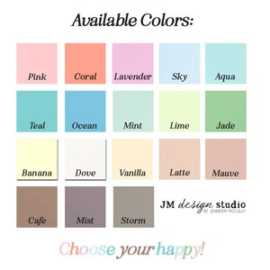 May include: A color chart with 18 squares displaying various colors, including pink, coral, lavender, sky blue, aqua, teal, ocean, mint, lime, jade, banana, dove, vanilla, latte, mauve, cafe, mist, and storm. Text reads "Available Colors:" and "Choose your happy!"